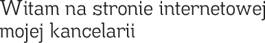 Witam na stronie internetowej mojej kancelarii